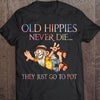 Old Hippie Never Die They Just Go To Pot Shirts