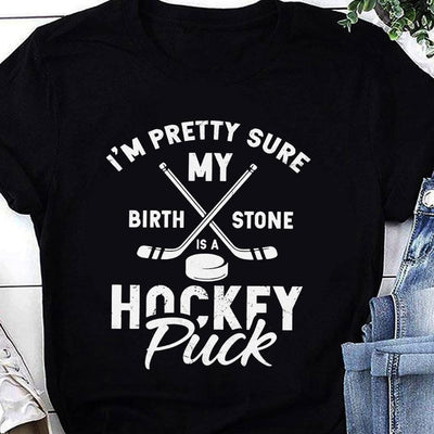 Funny Hockey Shirts, I'm Pretty Sure My Birth Stone Is A Hockey Puck