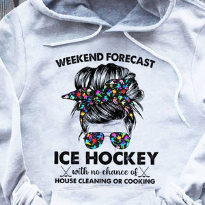 Weekend Forecast Ice Hockey With No Chance Of House Cleaning Or Cooking Hoodie, Shirts