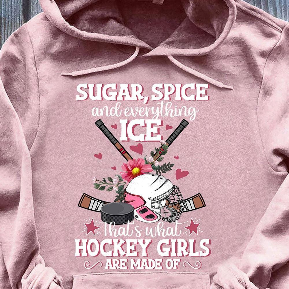 Hockey Hoodie Sugar Spice Everything Ice That's What Are Hockey Girl Made Of, Ice Hockey T Shirt