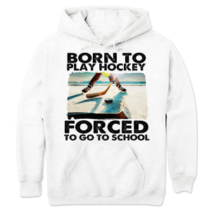 Born To Play Hockey Forced To Go To School Hockey Sweatshirt, Shirts