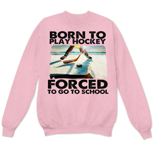 Born To Play Hockey Forced To Go To School Hockey Sweatshirt, Shirts