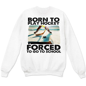 Born To Play Hockey Forced To Go To School Hockey Long Sleeve Shirts