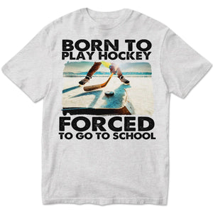 Born To Play Hockey Forced To Go To School, Hockey Shirts