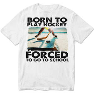 Born To Play Hockey Forced To Go To School Hockey Sweatshirt, Shirts