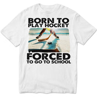 Born To Play Hockey Forced To Go To School Hockey Hoodie, Shirts