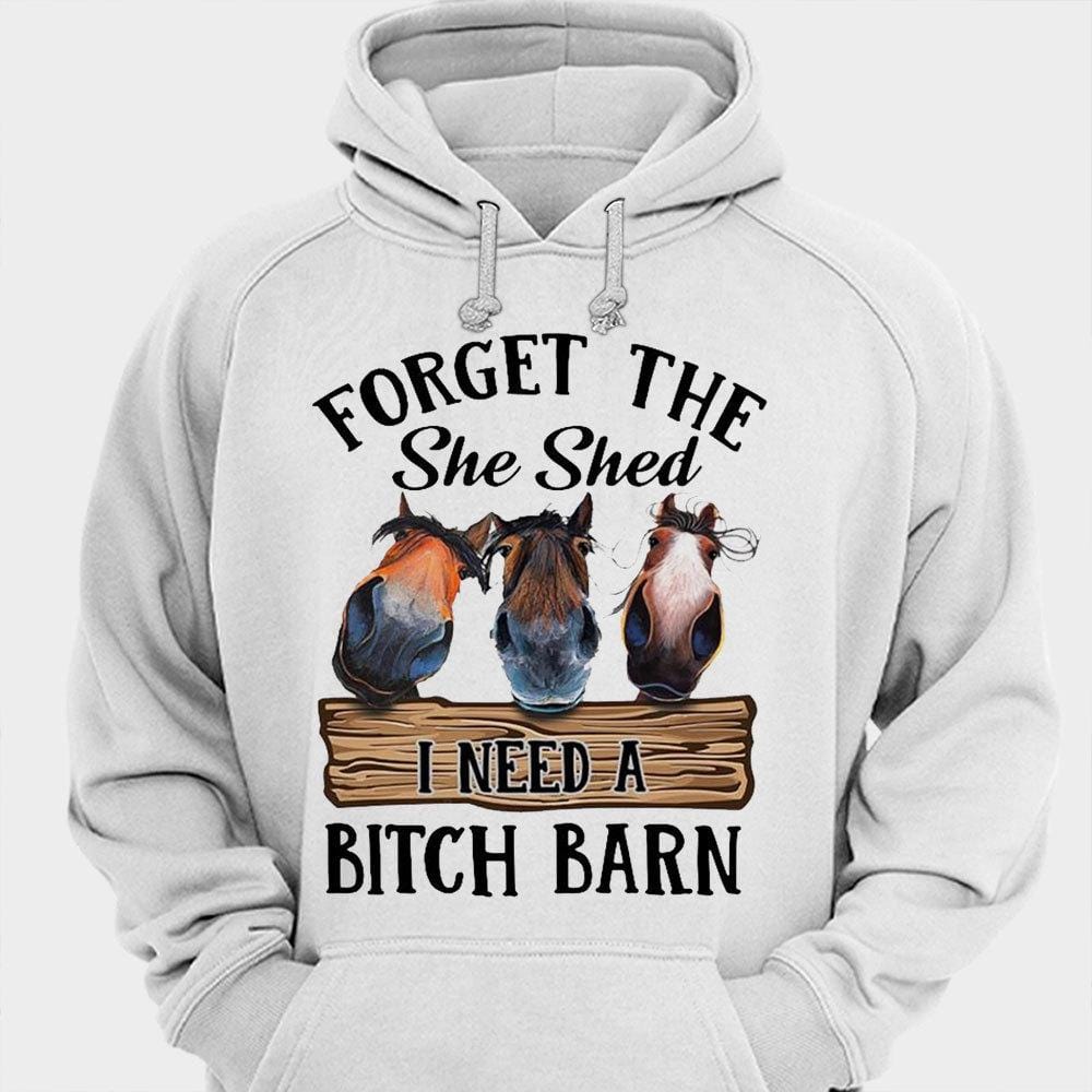 Forget The She Shed I Need A Bitch Barn Horses Shirts