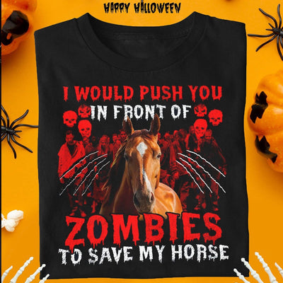 I Would Push You In Front Of Zombies To Save My Horse Halloween Shirt