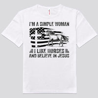 I'm A Simple Woman I Like Horses And Believe In Jesus Shirts
