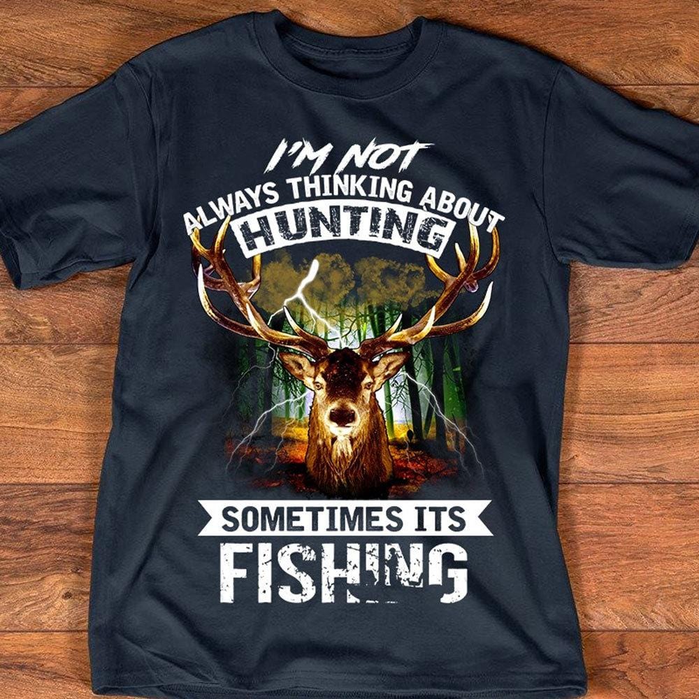 Hunting Shirts I'm Not Always Thinking About Hunting Sometimes It's Fishing, Gift for Hunter