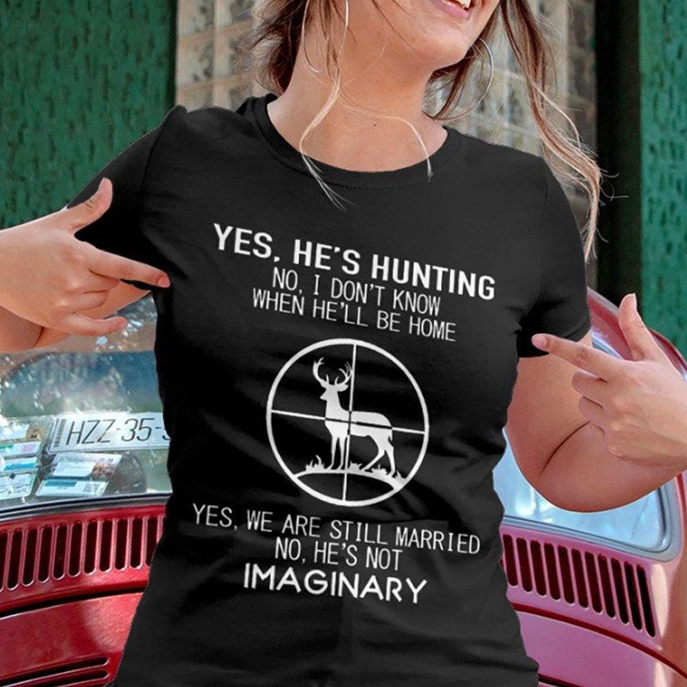 Camisetas de caza divertidas, sí, está cazando, no, no es imaginario, regalo para el cazador de la esposa
