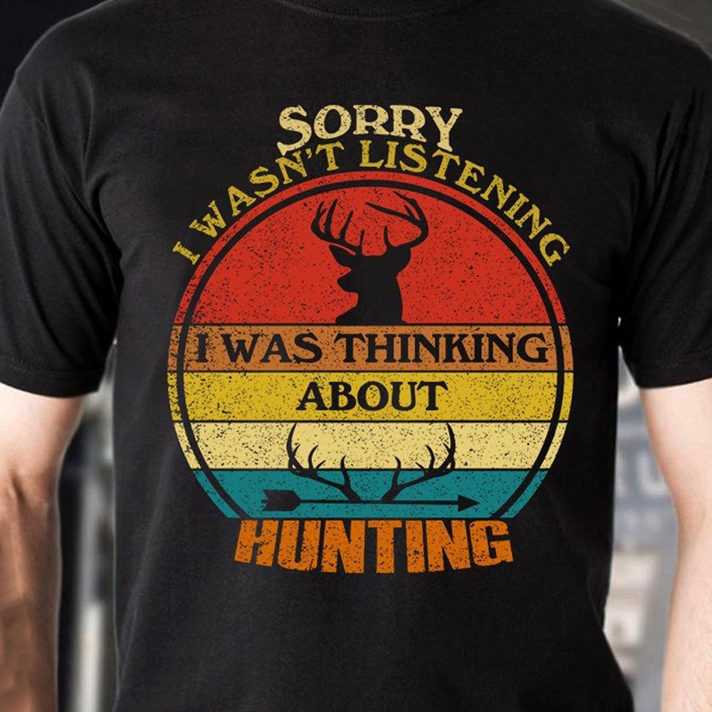 Hunting Shirts Sorry I Wasn't Listening I Was Thinking About Hunting, Gift for Hunter