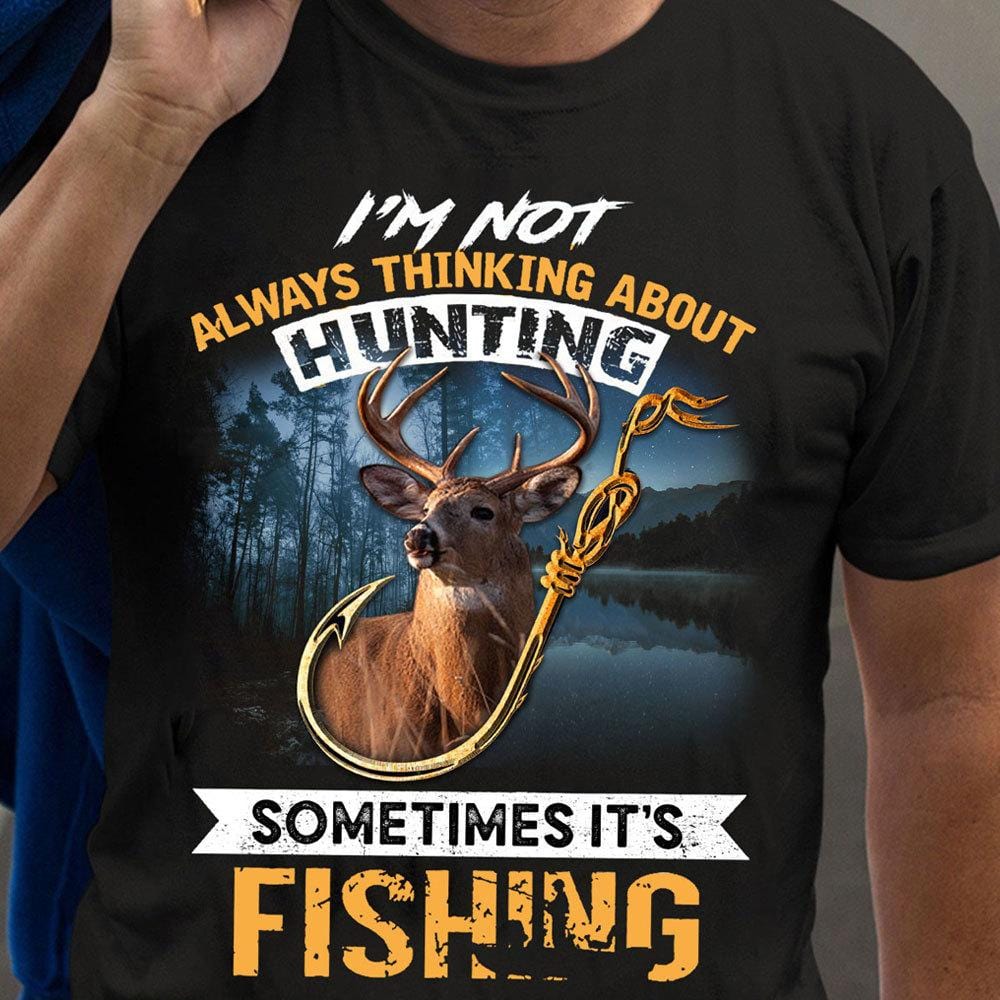 Hunting Shirts I'm Not Always Thinking About Hunting Sometimes It's Fishing, Gift for Hunter