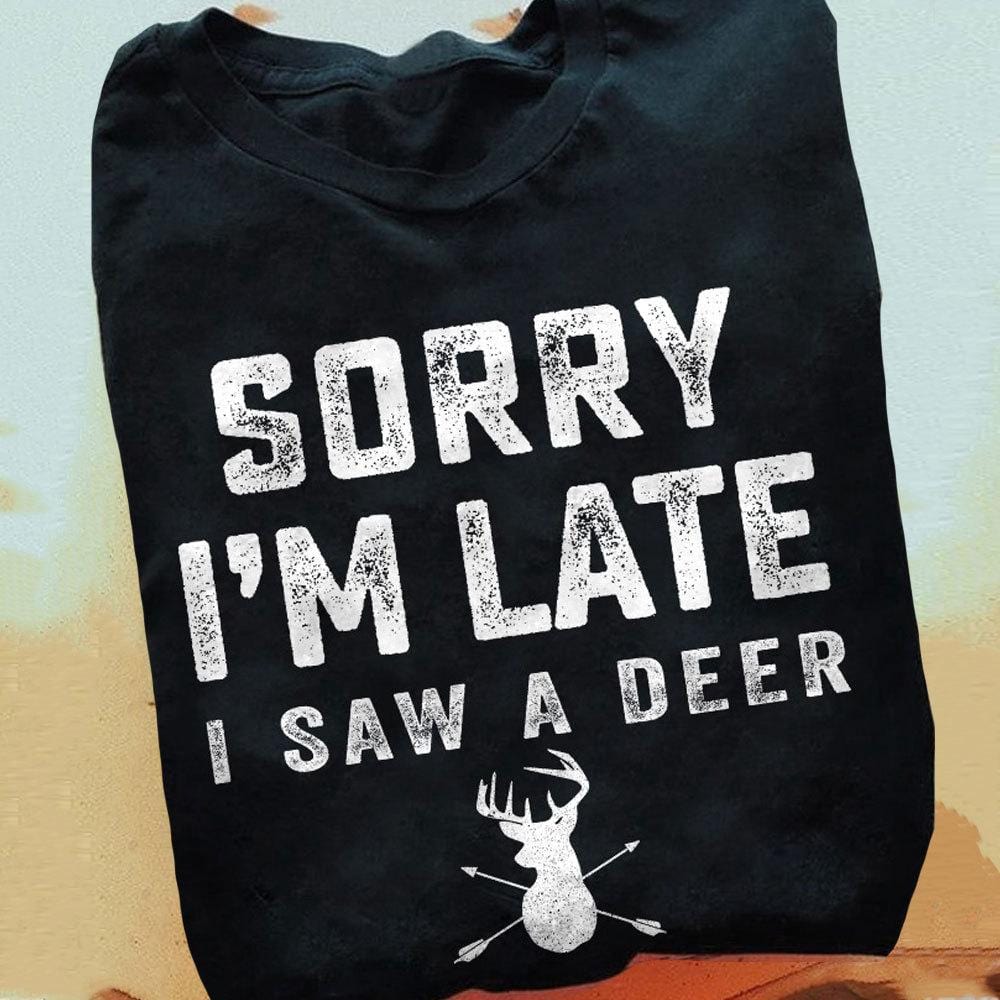 Deer Hunting Shirts Sorry I'm Late I Saw A Deer, Gift for Hunter
