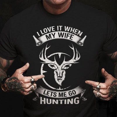 I Love It When My Wife Lets Me Go Deer Hunting Shirts