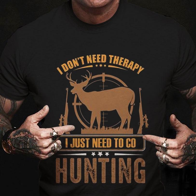 I Don't Need Therapy I Just Need To Go Deer Hunting Shirts