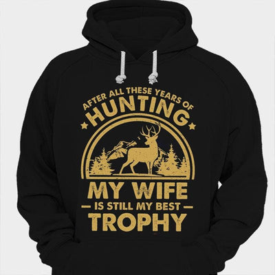 After All These Years Of Hunting My Wife Is Still My Best Trophy Shirts
