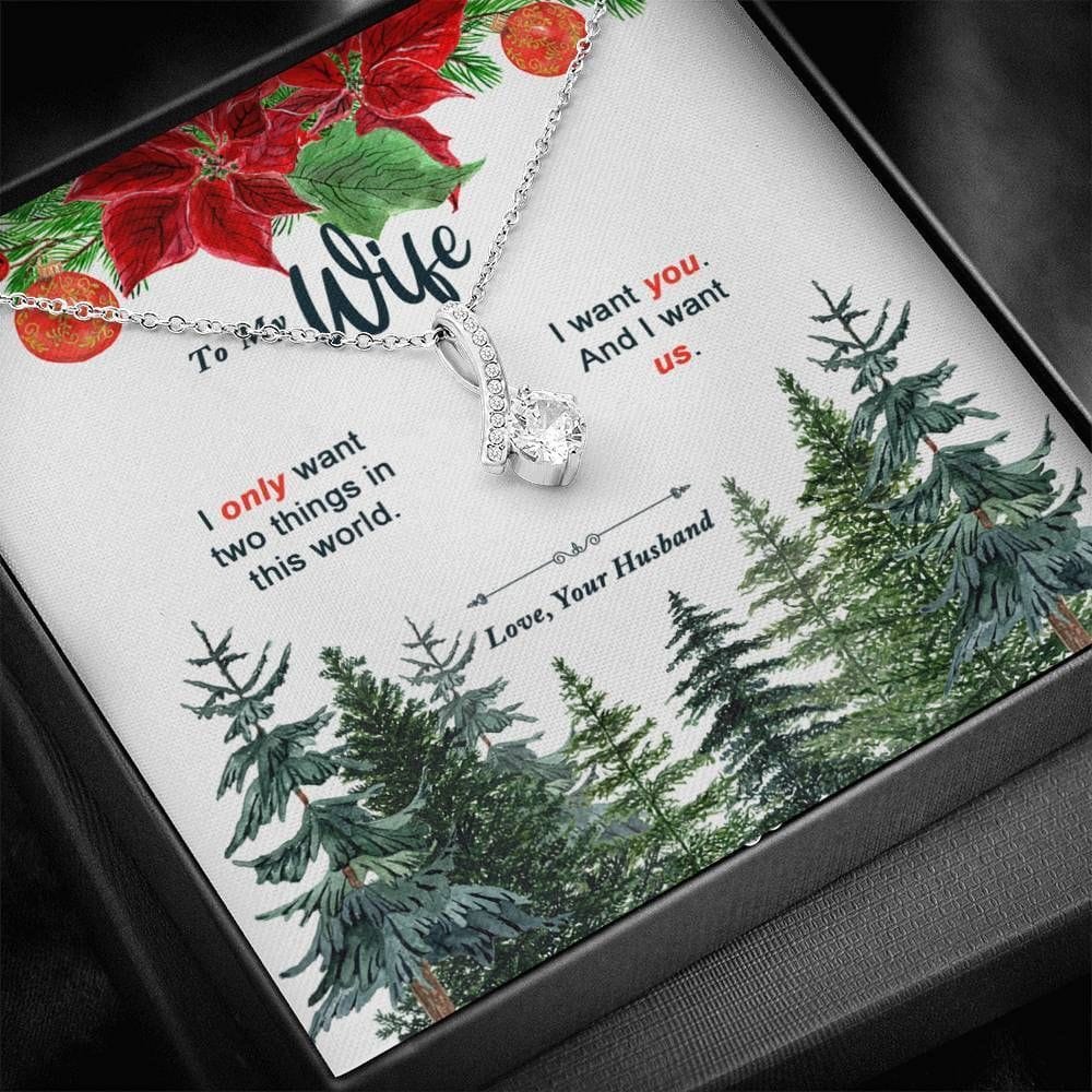 To My Wife Christmas Alluring Beauty Necklace For Wife - I Only Want Two Things In This World You And Us From Your Loving Husband