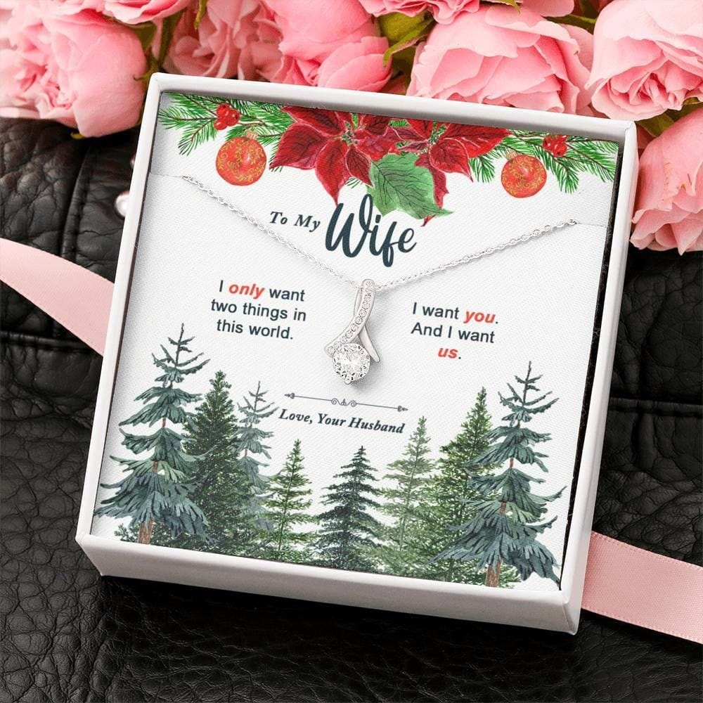 To My Wife Christmas Alluring Beauty Necklace For Wife - I Only Want Two Things In This World You And Us From Your Loving Husband