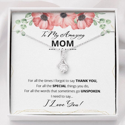 To My Amazing Mom Necklace - For All The Words That Somtimes Go Unspoken I Need To Say I Love You