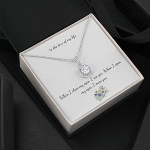 To The Love Of My Life Necklace For Girlfriend - When I Close My Eyes, I See You When I Open My Eyes I Miss You