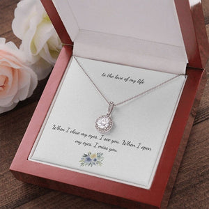 To The Love Of My Life Necklace For Girlfriend - When I Close My Eyes, I See You When I Open My Eyes I Miss You