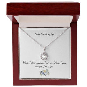 To The Love Of My Life Necklace For Girlfriend - When I Close My Eyes, I See You When I Open My Eyes I Miss You