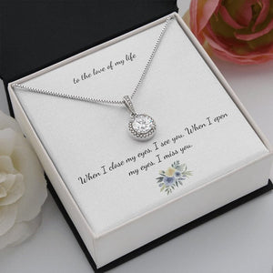 To The Love Of My Life Necklace For Girlfriend - When I Close My Eyes, I See You When I Open My Eyes I Miss You