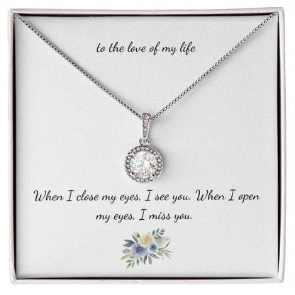 To The Love Of My Life Necklace For Girlfriend - When I Close My Eyes, I See You When I Open My Eyes I Miss You