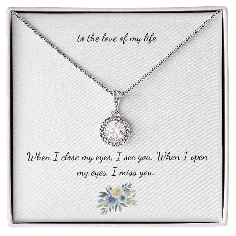 To The Love Of My Life Necklace For Girlfriend - When I Close My Eyes, I See You When I Open My Eyes I Miss You