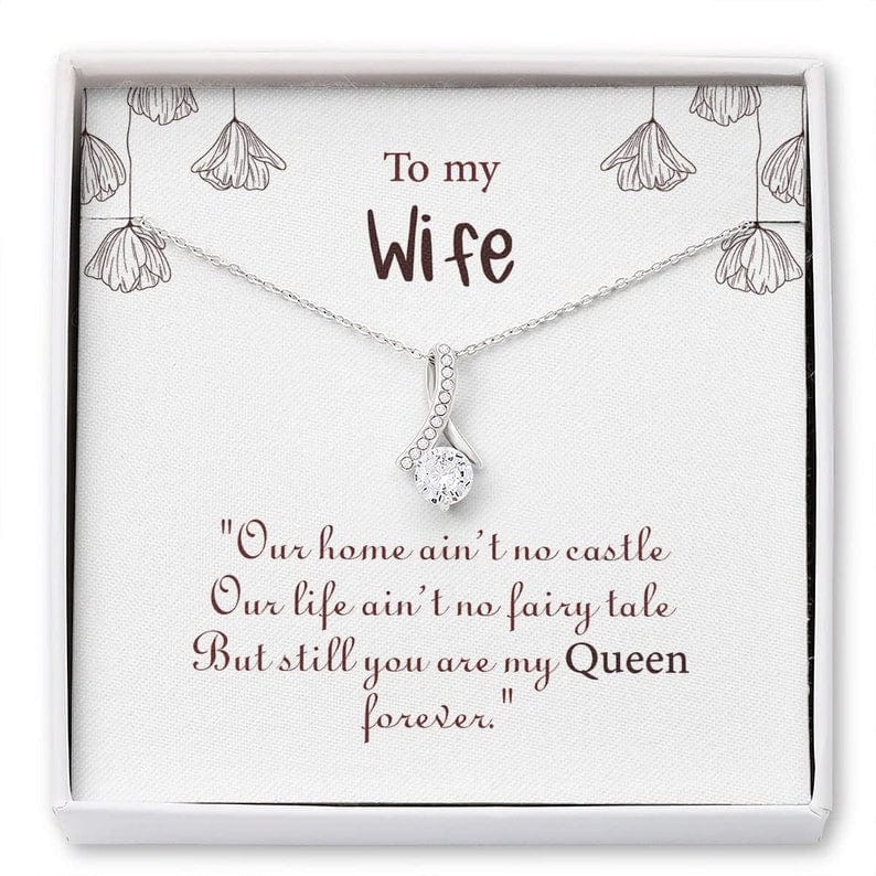 To My Wife My Queen Necklace - Our Home Ain't No Castle Our Life Ain't No Fairy Tale But Still You Are My Queen