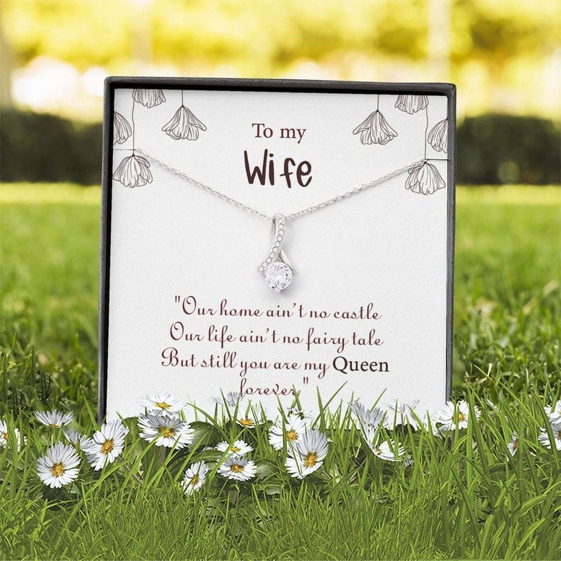 To My Wife My Queen Necklace - Our Home Ain't No Castle Our Life Ain't No Fairy Tale But Still You Are My Queen