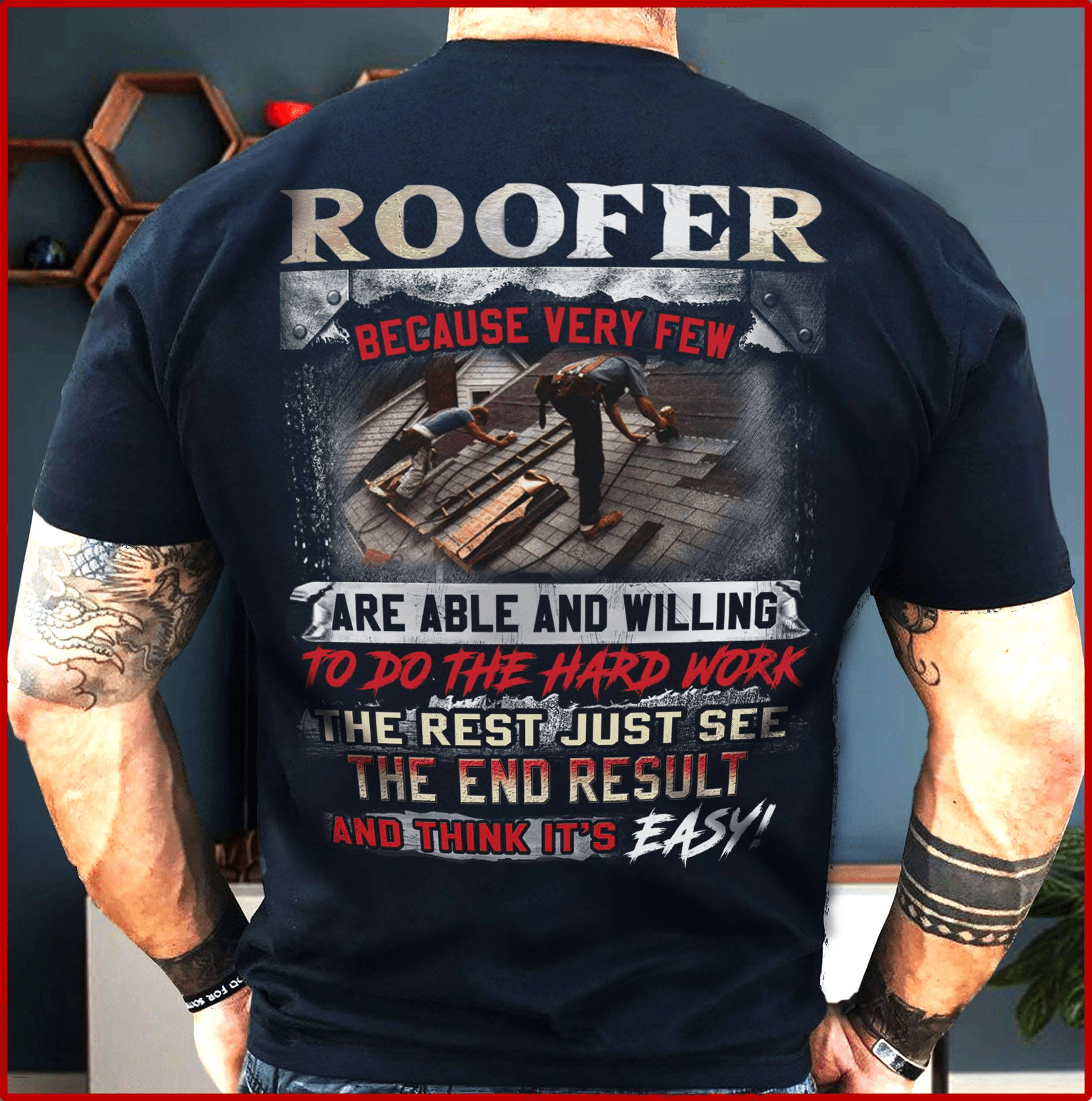 Roofer Because Very Few Are Able And Willing To Do The Hard Work Roofer Shirts