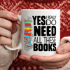 Yes I Really Do Need All These Books Mugs, Cup