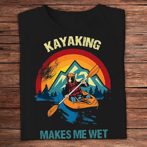 Kayaking Makes Me Wet Shirt