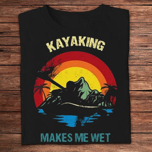 Kayaking Makes Me Wet Shirt