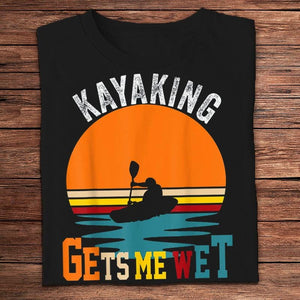 Kayaking Gets Me Wet Shirt