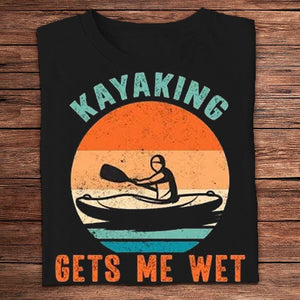 Kayaking Gets Me Wet Shirt