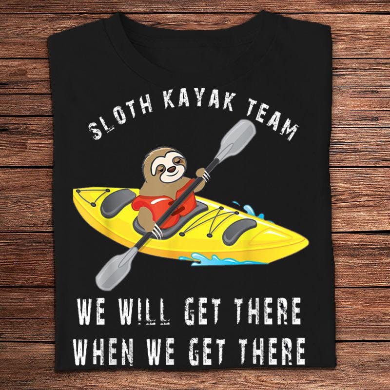 Sloth Kayak Team We Will Get There When We Get There Kayaking Shirts