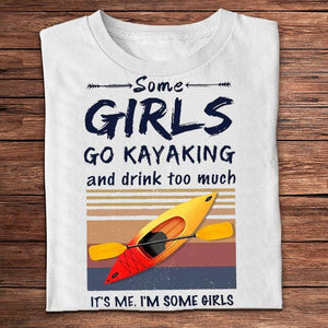 Some Girls Go Kayaking And Drink Too Much It's Me It's Some Girls Shirts