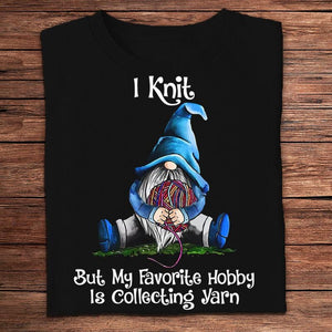 I Knit But My Favorite Hobby Is Collecting Yarn, Gnome Knitting Shirts