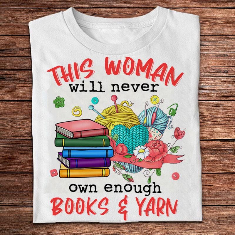 This Woman Will Never Own Enough Books & Yarn Knitting Shirts