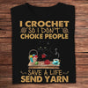 I Crochet So I Don't Choke People Save A Life Send Yarn Knitting Shirts