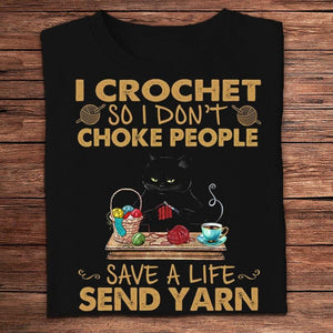 I Crochet So I Don't Choke People Save A Life Send Yarn Knitting Shirts