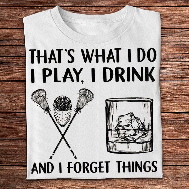 That's What I Do I Play I Drink And I Forget Things Lacrosse Shirts