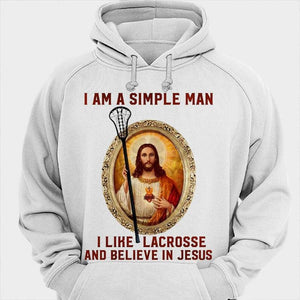 I Am A Simple Man I Like Lacrosse And Believe In Jesus Shirts