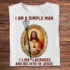 I Am A Simple Man I Like Lacrosse And Believe In Jesus Shirts