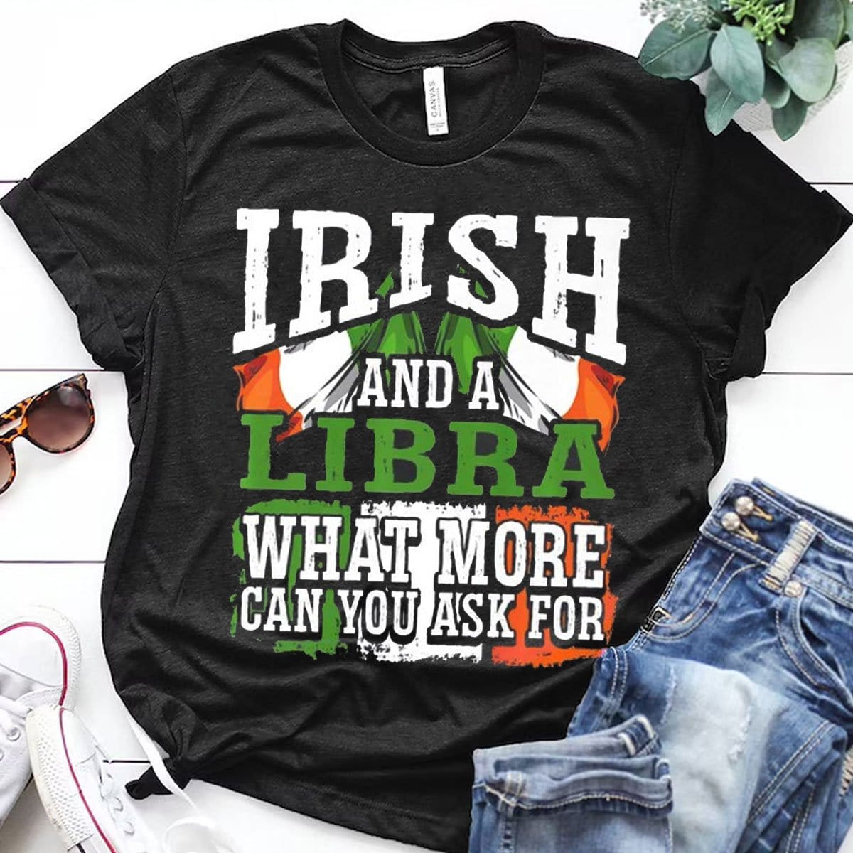 Irish & A Libra What More Can You Ask For Shirts