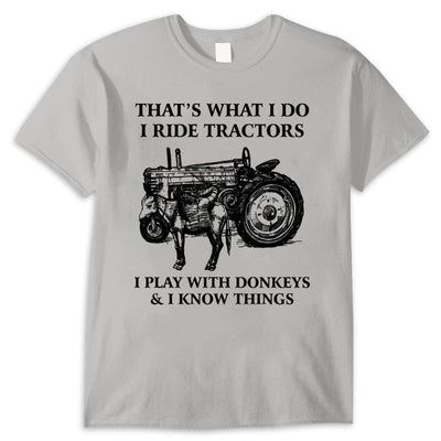 That's What I Do I Ride Tractors I Play With Donkeys And I Know Things Shirts