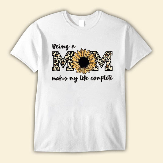 Being A Mom Makes My Life Complete Mother's Day Shirts